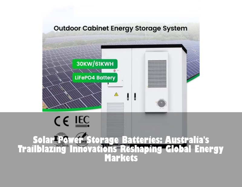 Solar Power Storage Batteries: Australia's Trailblazing Innovations Reshaping Global Energy Markets | Huijue Bess