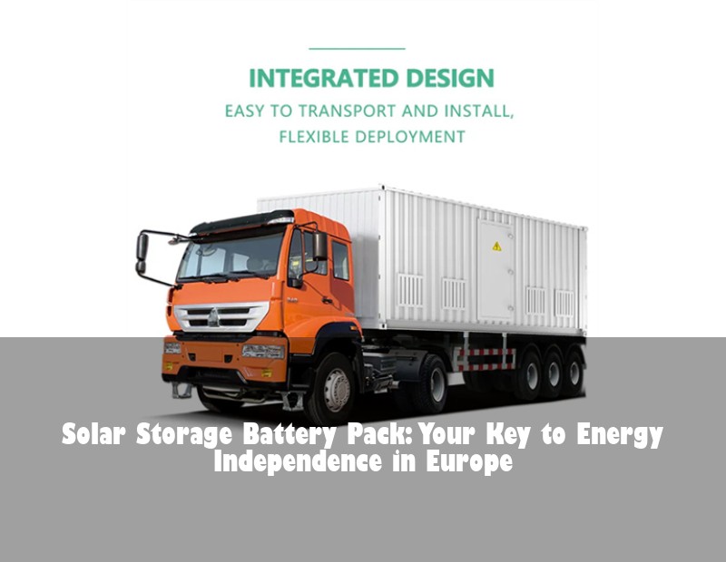 Solar Storage Battery Pack: Your Key to Energy Independence in Europe | Huijue Bess