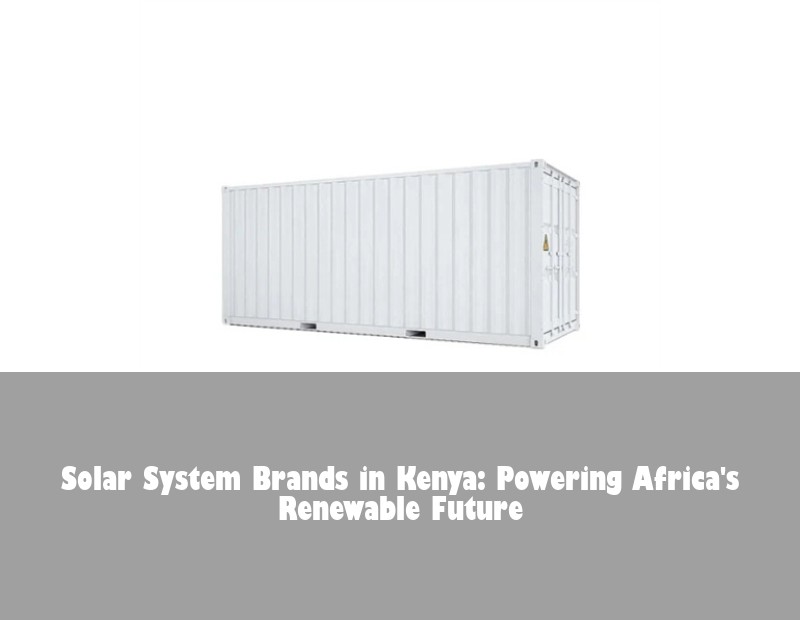 Solar System Brands in Kenya: Powering Africa's Renewable Future | Huijue Bess