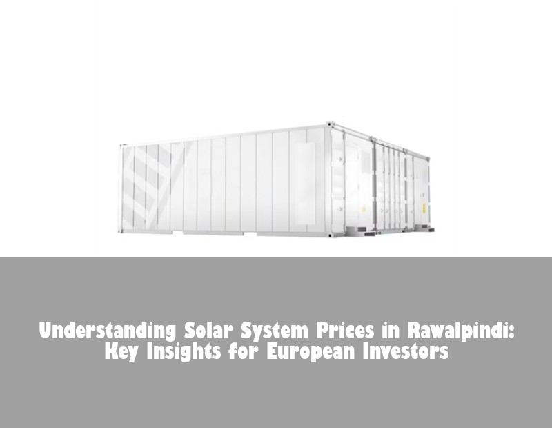 Understanding Solar System Prices in Rawalpindi: Key Insights for European Investors | Huijue Bess