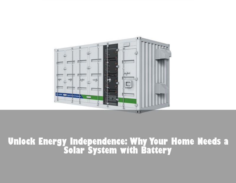 Unlock Energy Independence: Why Your Home Needs a Solar System with Battery | Huijue Bess