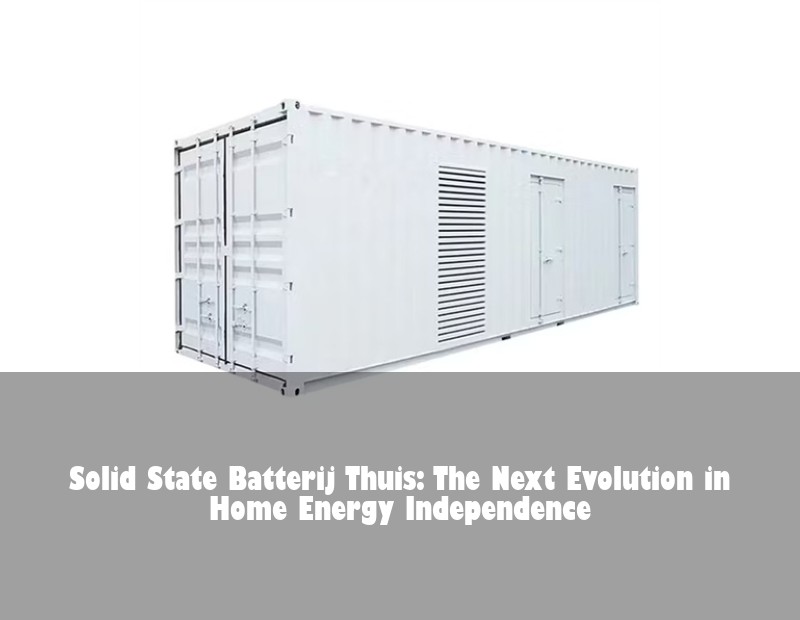 Solid State Batterij Thuis: The Next Evolution in Home Energy Independence