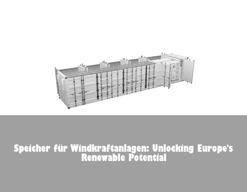 Speicher für Windkraftanlagen: Unlocking Europe's Renewable Potential
