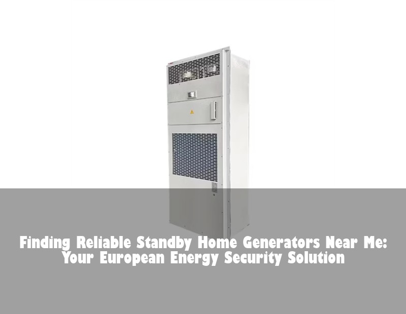Finding Reliable Standby Home Generators Near Me: Your European Energy Security Solution