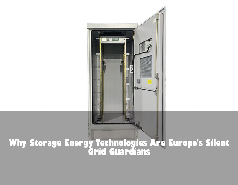 Why Storage Energy Technologies Are Europe's Silent Grid Guardians | Huijue Bess