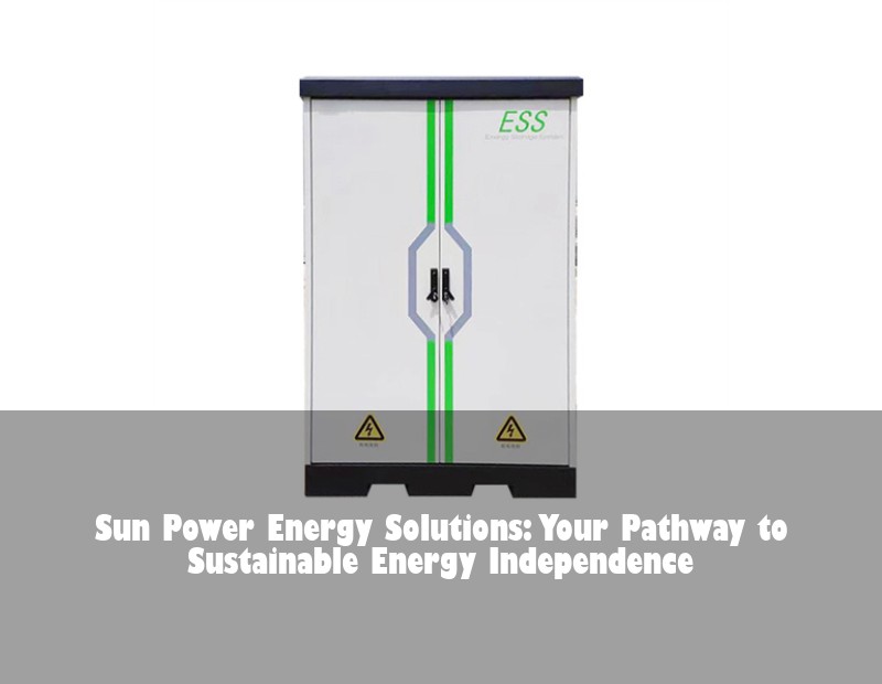 Sun Power Energy Solutions: Your Pathway to Sustainable Energy Independence | Huijue Bess