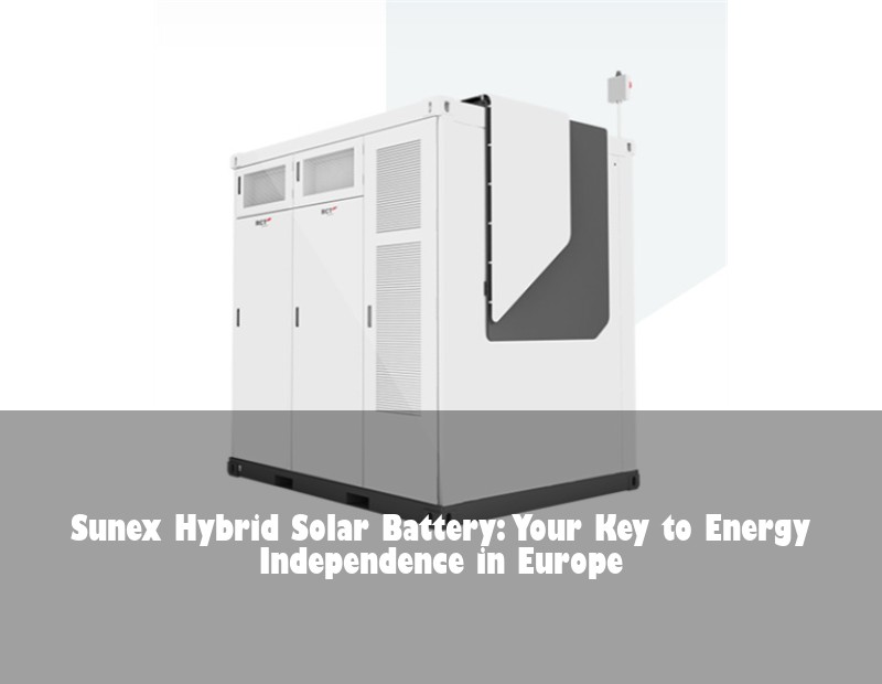 Sunex Hybrid Solar Battery: Your Key to Energy Independence in Europe
