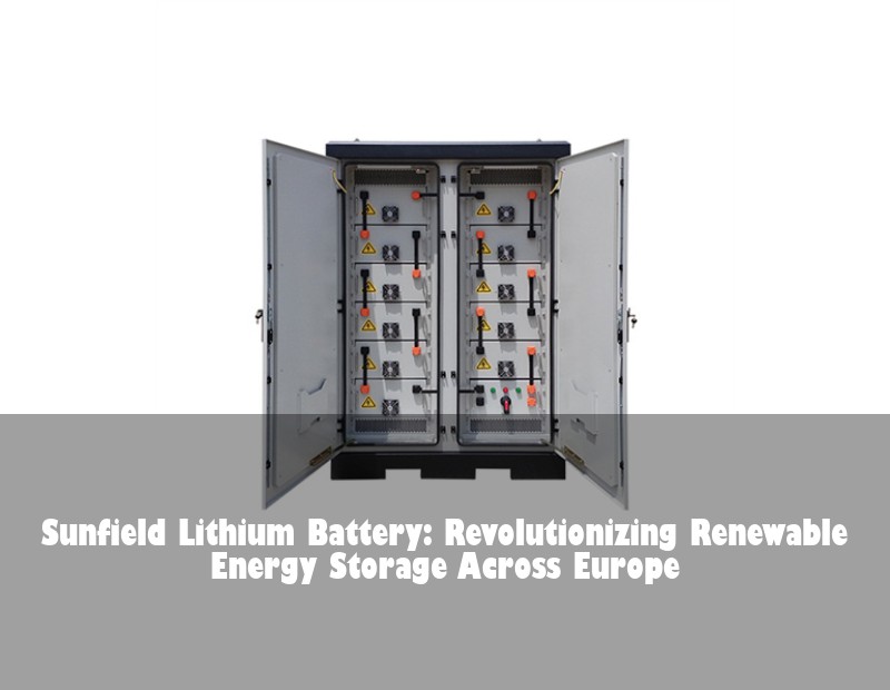 Sunfield Lithium Battery: Revolutionizing Renewable Energy Storage Across Europe