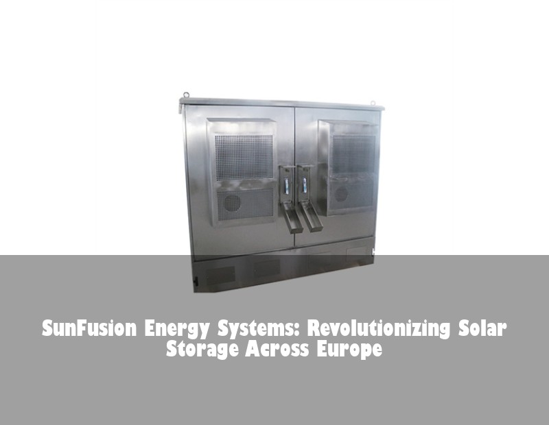 SunFusion Energy Systems: Revolutionizing Solar Storage Across Europe