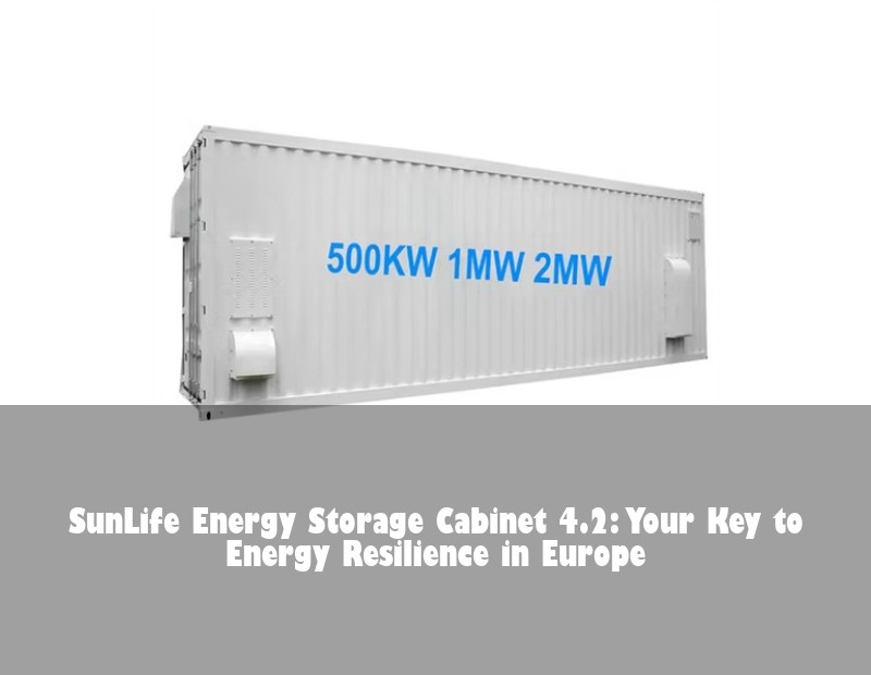 SunLife Energy Storage Cabinet 4.2: Your Key to Energy Resilience in Europe | Huijue Bess