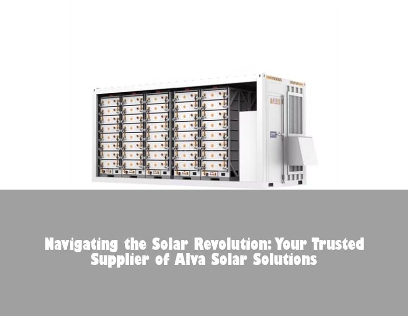 Navigating the Solar Revolution: Your Trusted Supplier of Alva Solar Solutions