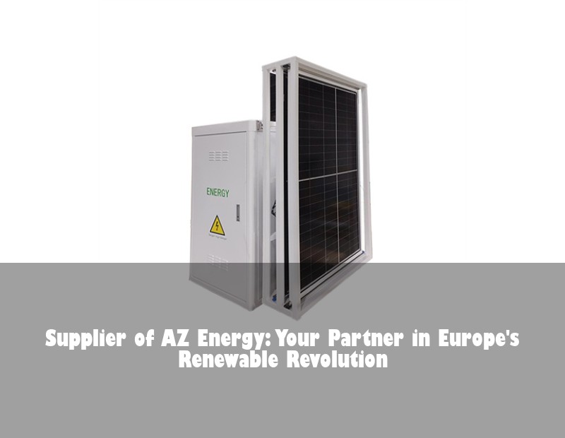 Supplier of AZ Energy: Your Partner in Europe's Renewable Revolution | Huijue Bess