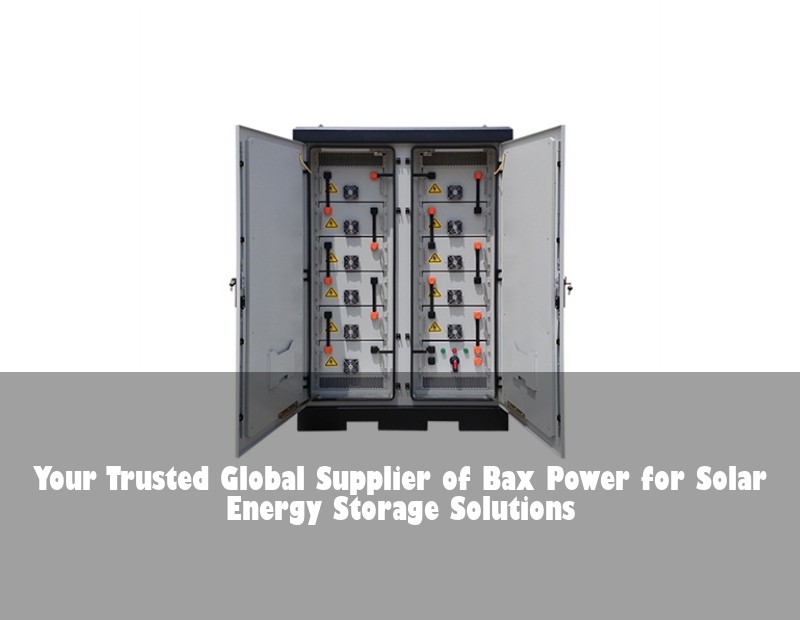 Your Trusted Global Supplier of Bax Power for Solar Energy Storage Solutions