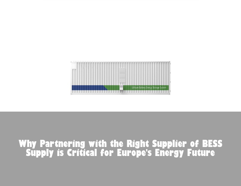 Why Partnering with the Right Supplier of BESS Supply is Critical for Europe's Energy Future | Huijue Bess