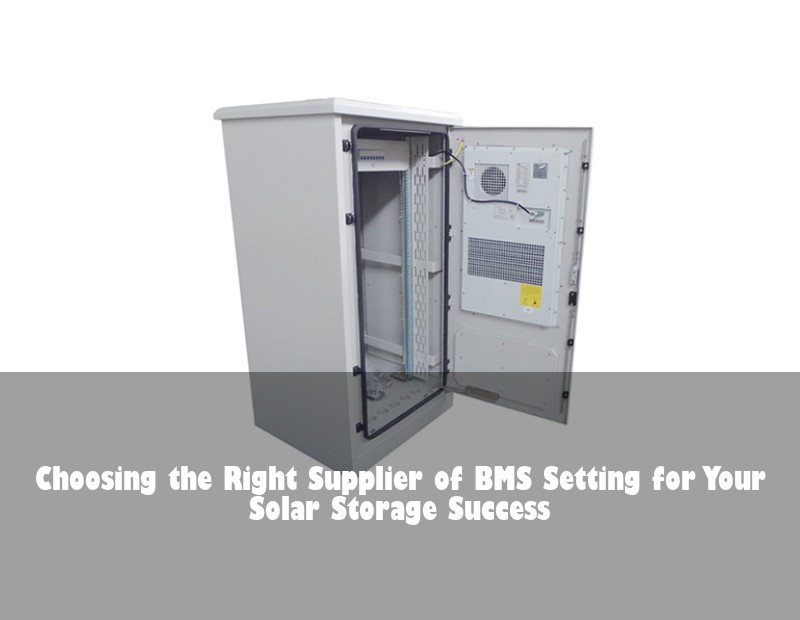 Choosing the Right Supplier of BMS Setting for Your Solar Storage Success | Huijue Bess