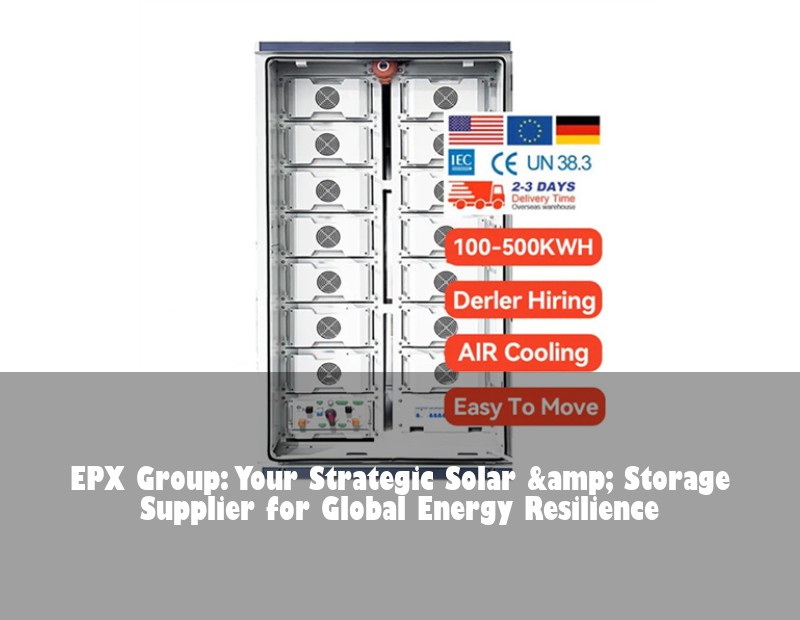EPX Group: Your Strategic Solar &amp; Storage Supplier for Global Energy Resilience