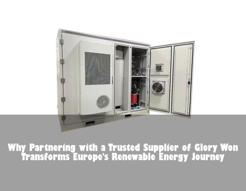 Why Partnering with a Trusted Supplier of Glory Won Transforms Europe's Renewable Energy Journey | Huijue Bess