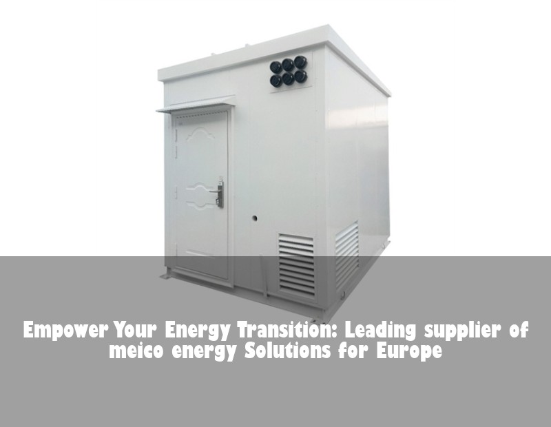 Empower Your Energy Transition: Leading supplier of meico energy Solutions for Europe | Huijue Bess