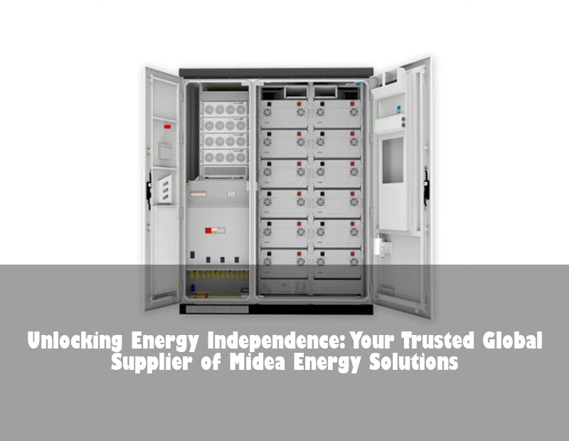 Unlocking Energy Independence: Your Trusted Global Supplier of Midea Energy Solutions