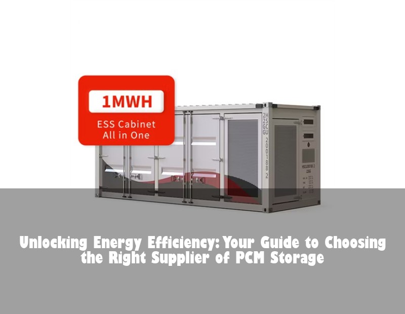 Unlocking Energy Efficiency: Your Guide to Choosing the Right Supplier of PCM Storage | Huijue Bess