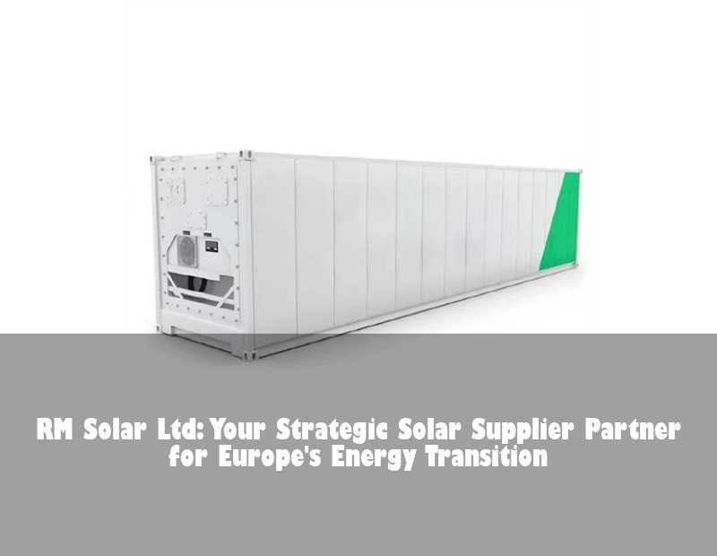 RM Solar Ltd: Your Strategic Solar Supplier Partner for Europe's Energy Transition