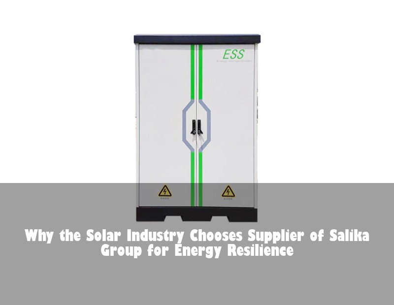 Why the Solar Industry Chooses Supplier of Salika Group for Energy Resilience