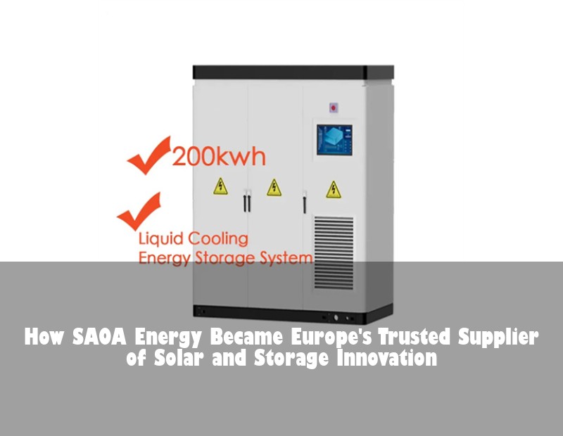 How SAOA Energy Became Europe's Trusted Supplier of Solar and Storage Innovation | Huijue Bess