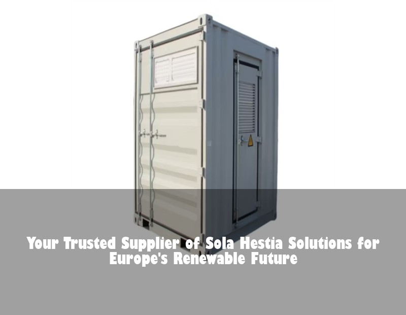 Your Trusted Supplier of Sola Hestia Solutions for Europe's Renewable Future | Huijue Bess