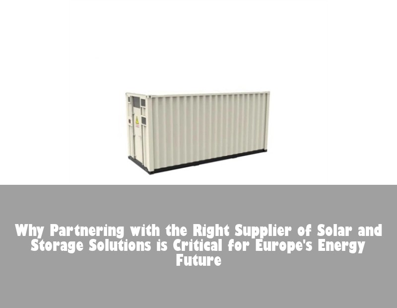 Why Partnering with the Right Supplier of Solar and Storage Solutions is Critical for Europe's Energy Future | Huijue Bess