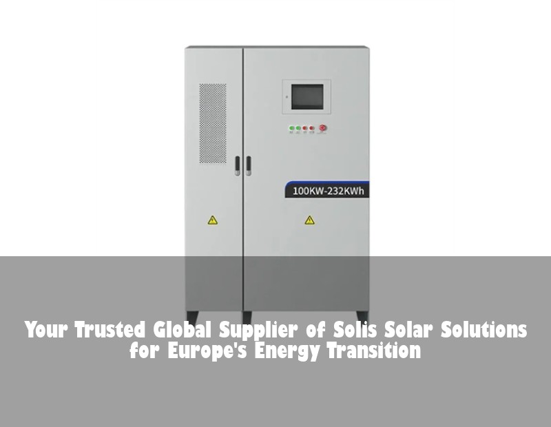 Your Trusted Global Supplier of Solis Solar Solutions for Europe's Energy Transition