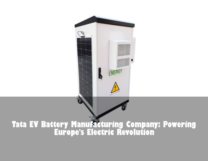 Tata EV Battery Manufacturing Company: Powering Europe's Electric Revolution