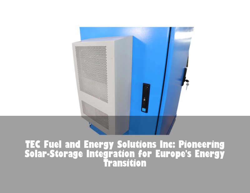 TEC Fuel and Energy Solutions Inc: Pioneering Solar-Storage Integration for Europe's Energy Transition