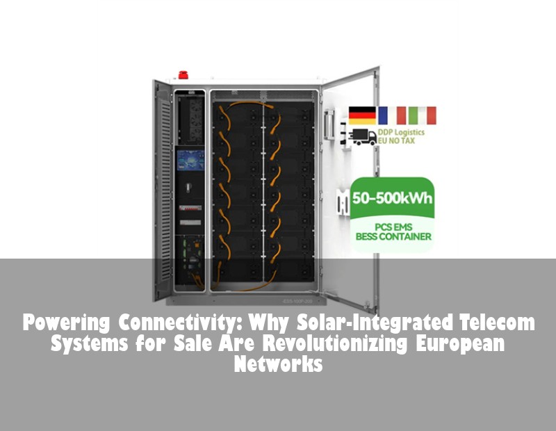 Powering Connectivity: Why Solar-Integrated Telecom Systems for Sale Are Revolutionizing European Networks | Huijue Bess