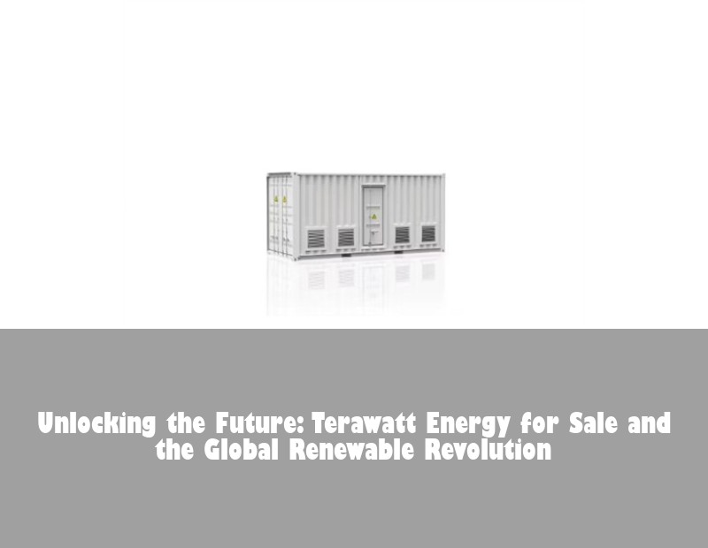 Unlocking the Future: Terawatt Energy for Sale and the Global Renewable Revolution