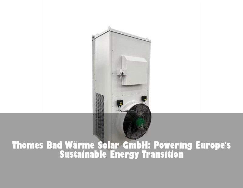 Thomes Bad Wärme Solar GmbH: Powering Europe's Sustainable Energy Transition | Huijue Bess