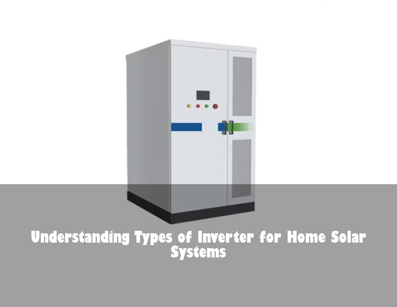 Understanding Types of Inverter for Home Solar Systems