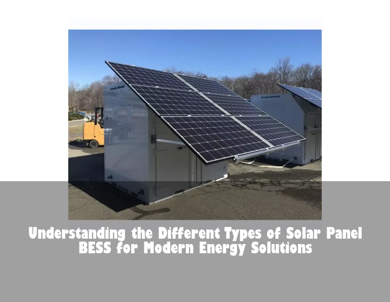 Understanding the Different Types of Solar Panel BESS for Modern Energy Solutions