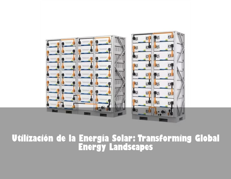 Utilización de la Energía Solar: Transforming Global Energy Landscapes