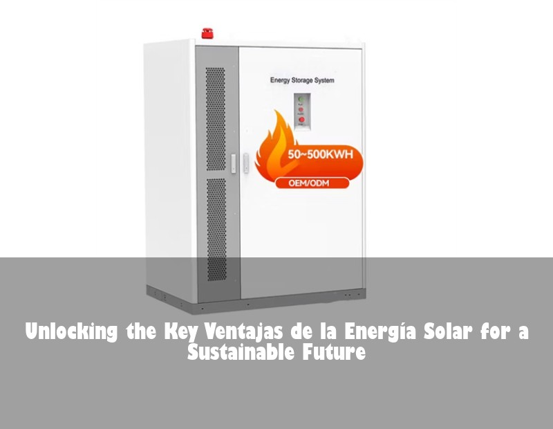 Unlocking the Key Ventajas de la Energía Solar for a Sustainable Future | Huijue Bess