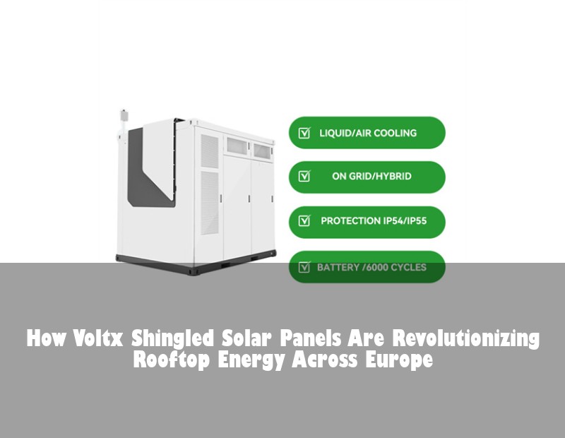 How Voltx Shingled Solar Panels Are Revolutionizing Rooftop Energy Across Europe | Huijue Bess