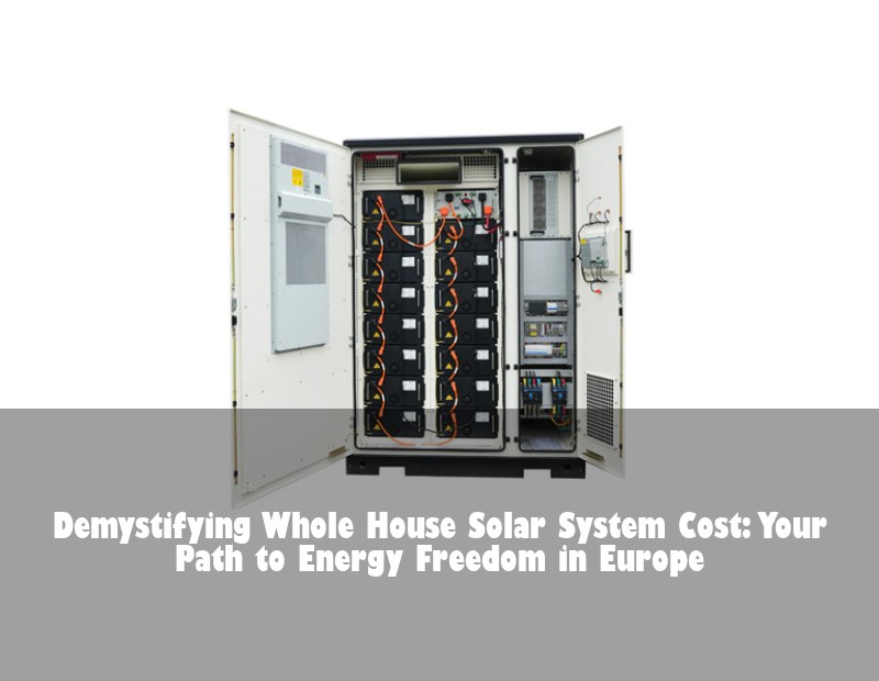 Demystifying Whole House Solar System Cost: Your Path to Energy Freedom in Europe