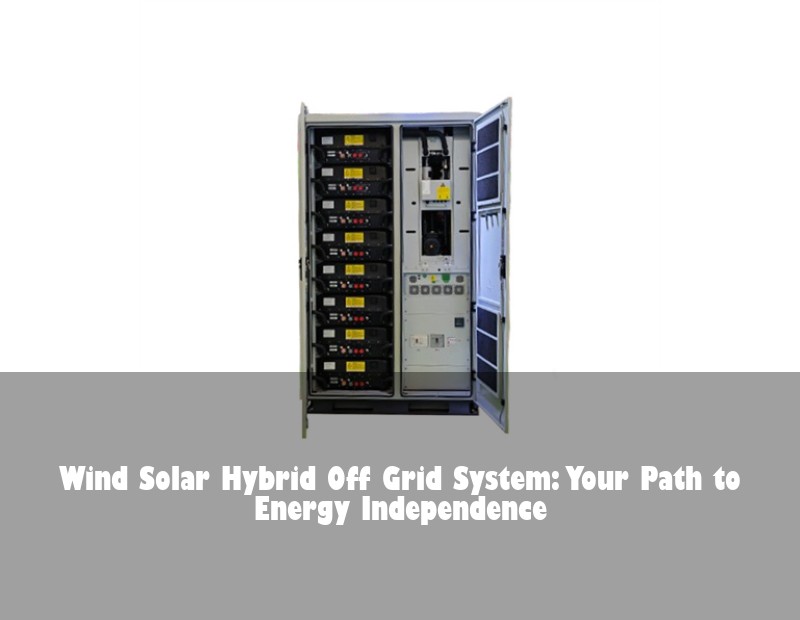 Wind Solar Hybrid Off Grid System: Your Path to Energy Independence | Huijue Bess