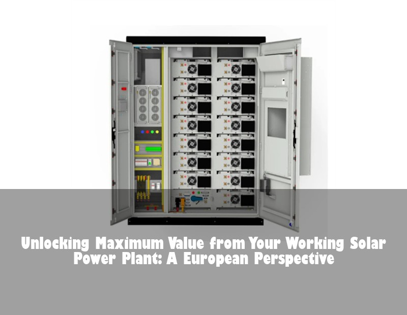 Unlocking Maximum Value from Your Working Solar Power Plant: A European Perspective