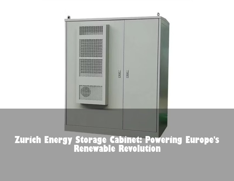 Zurich Energy Storage Cabinet: Powering Europe's Renewable Revolution